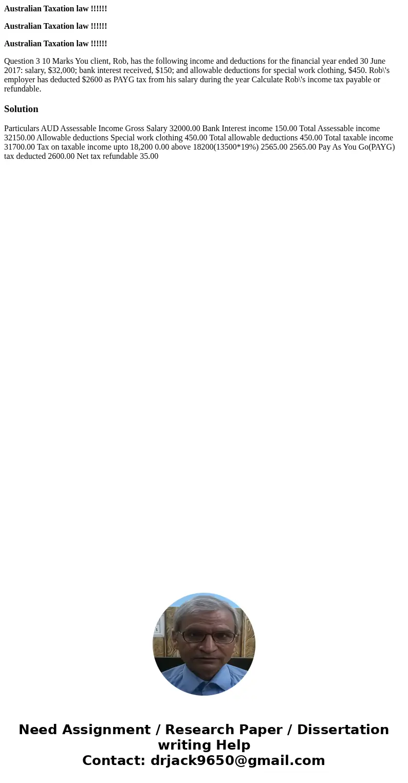 Australian Taxation law !!!!!! Australian Taxation law !!!!!! Australian Taxation law !!!!!! Question 3 10 Marks You client, Rob, has the following income and d