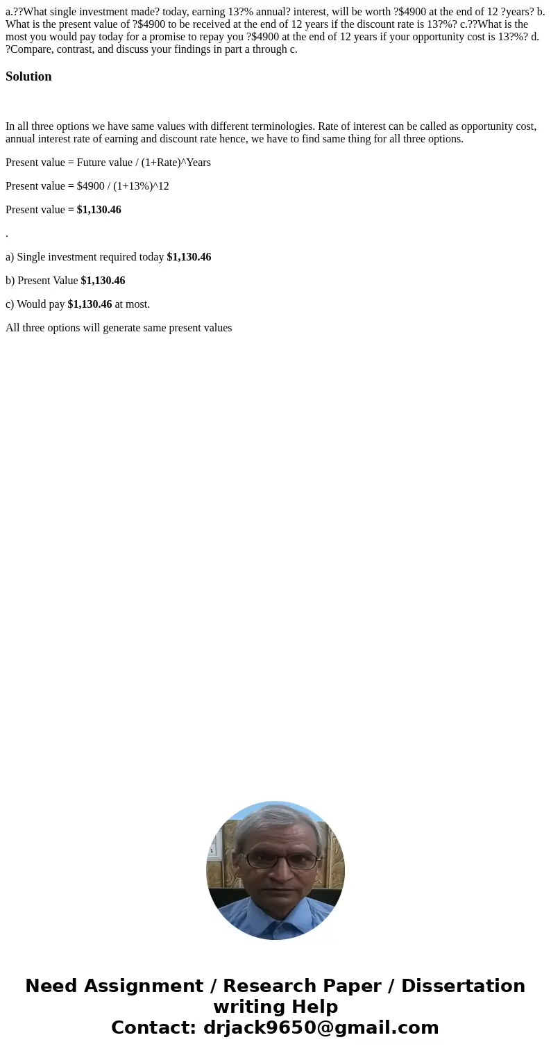 a.??What single investment made? today, earning 13?% annual? interest, will be worth ?$4900 at the end of 12 ?years? b. What is the present value of ?$4900 to b