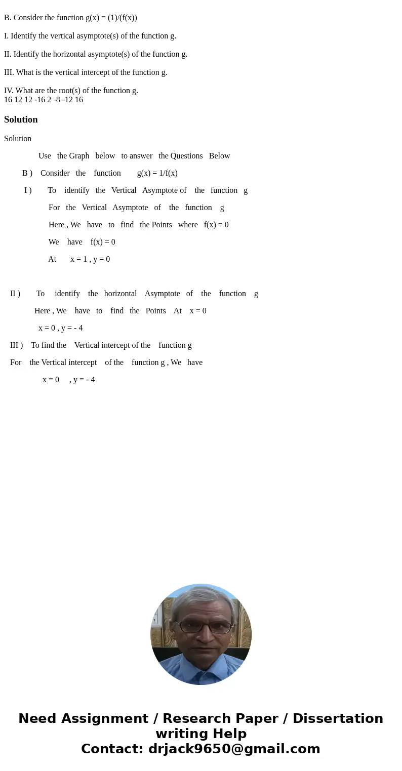 B. Consider the function g(x) = (1)/(f(x)) I. Identify the vertical asymptote(s) of the function g. II. Identify the horizontal asymptote(s) of the function g.  B. Consider the function g(x) = (1)/(f(x)) I. Identify the vertical asymptote(s) of the function g. II. Identify the horizontal asymptote(s) of the function g.
