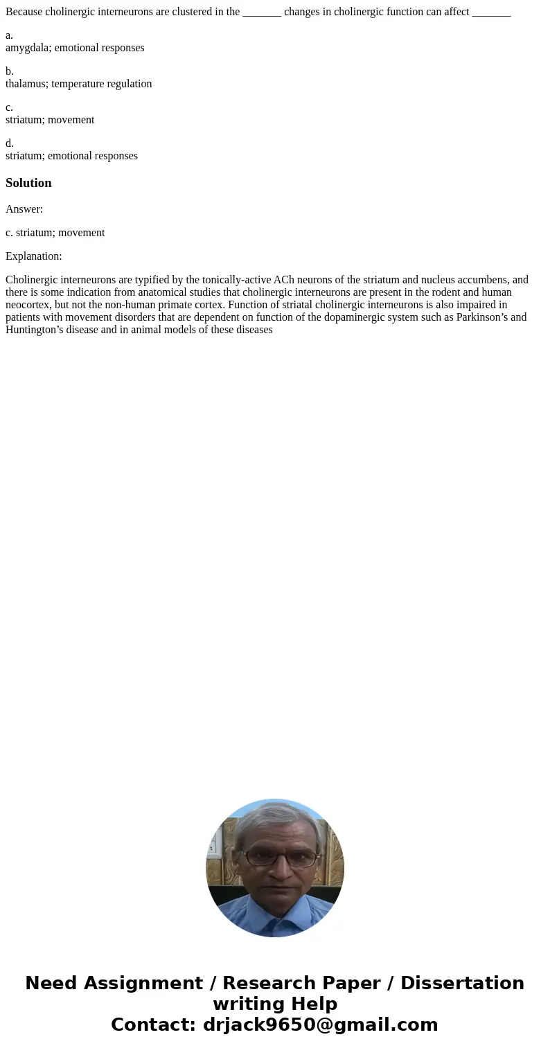 Because cholinergic interneurons are clustered in the _______ changes in cholinergic function can affect _______ a. amygdala; emotional responses b. thalamus; t