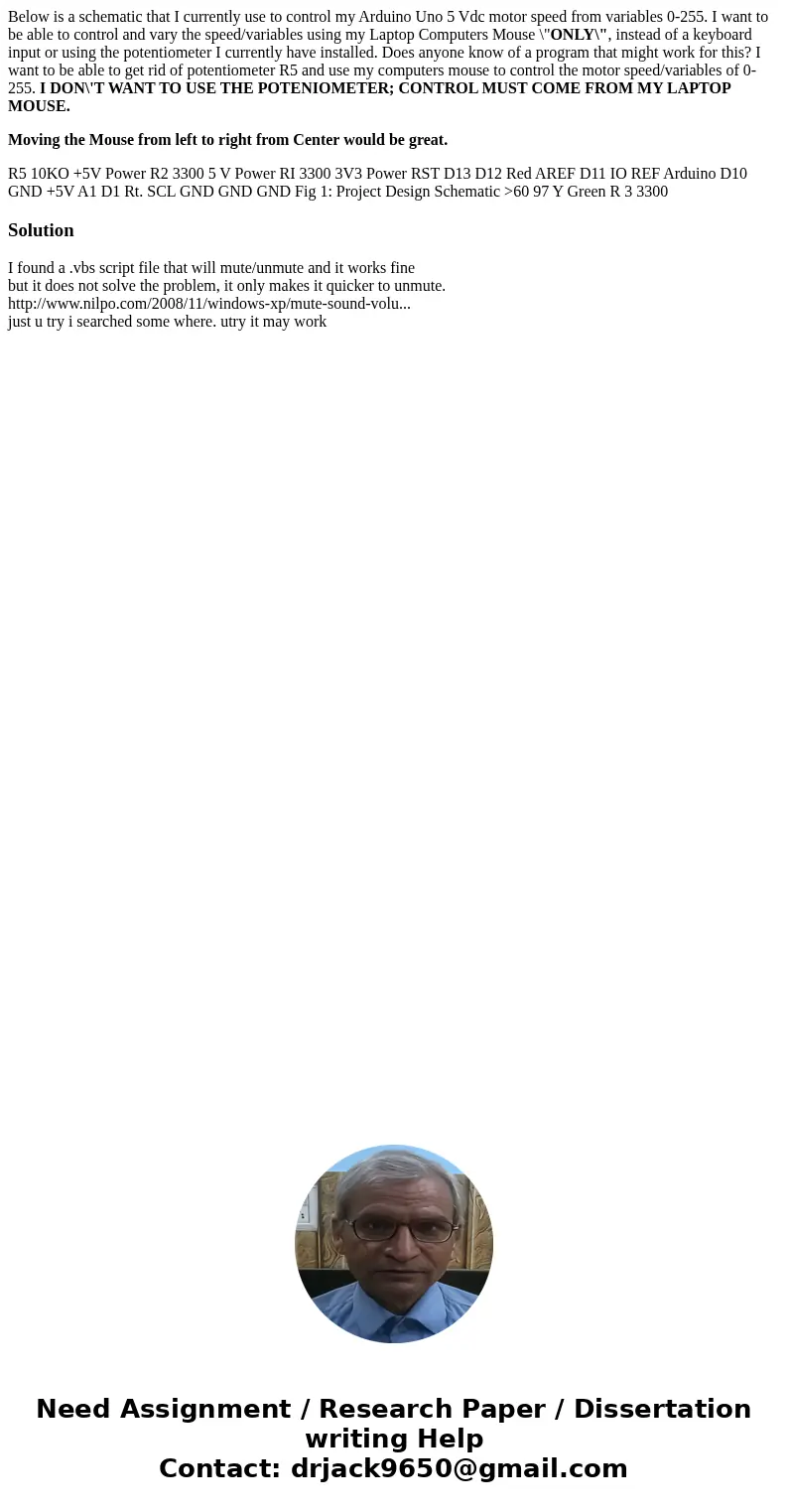 Below is a schematic that I currently use to control my Arduino Uno 5 Vdc motor speed from variables 0-255. I want to be able to control and vary the speed/vari