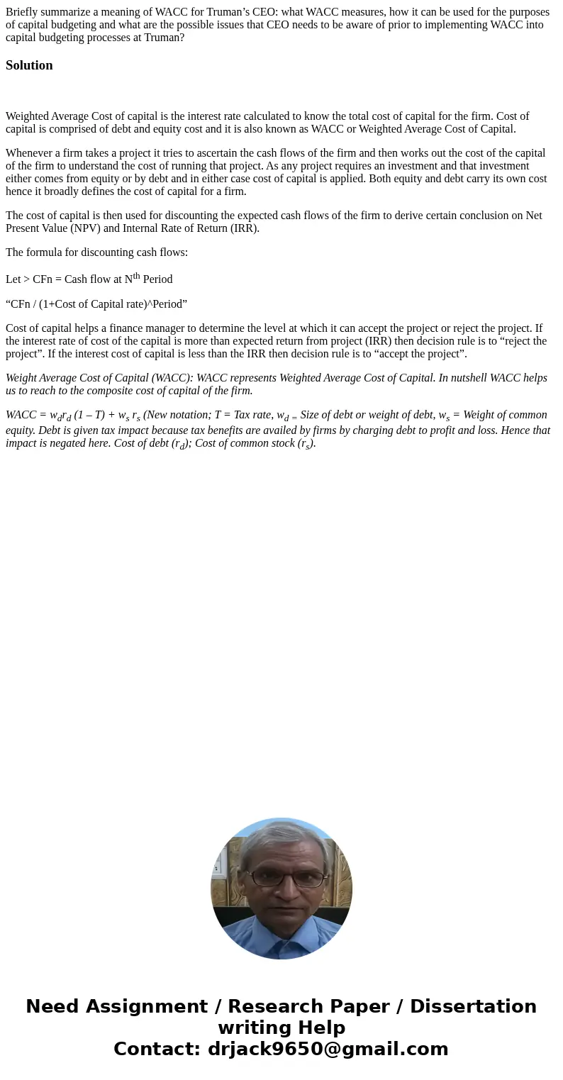 Briefly summarize a meaning of WACC for Truman’s CEO: what WACC measures, how it can be used for the purposes of capital budgeting and what are the possible iss Briefly summarize a meaning of WACC for Truman’s CEO: what WACC measures, how it can be used for the purposes of capital budgeting and what are the possible iss