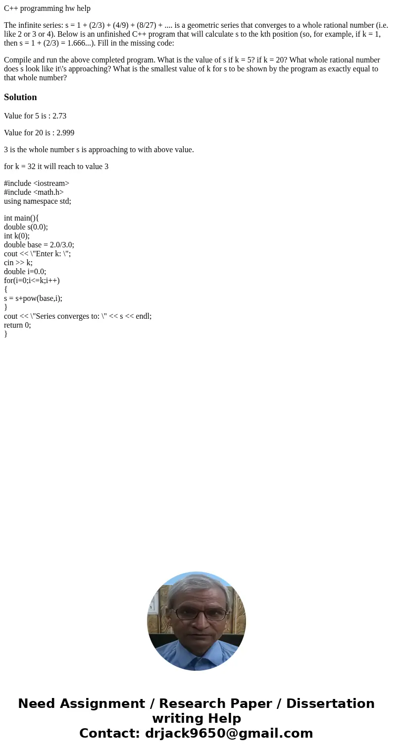 C++ programming hw help The infinite series: s = 1 + (2/3) + (4/9) + (8/27) + .... is a geometric series that converges to a whole rational number (i.e. like 2 