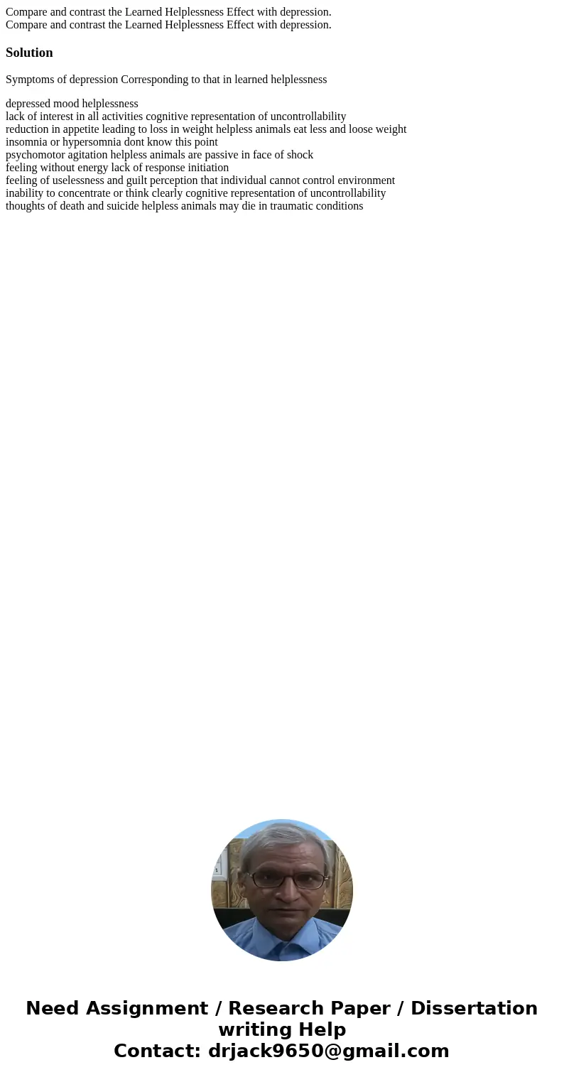 Compare and contrast the Learned Helplessness Effect with depression. Compare and contrast the Learned Helplessness Effect with depression.SolutionSymptoms of   Compare and contrast the Learned Helplessness Effect with depression. Compare and contrast the Learned Helplessness Effect with depression.SolutionSymptoms of
