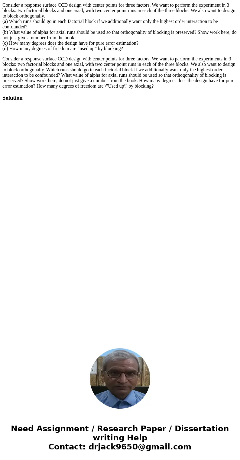 Consider a response surface CCD design with center points for three factors. We want to perform the experiment in 3 blocks: two factorial blocks and one axial, 