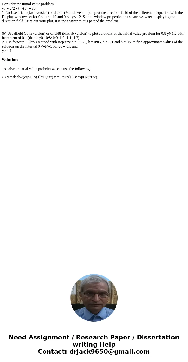 Consider the initial value problem y\' = y^2 - t; y(0) = y0: 1. (a) Use dfield (Java version) or d eld8 (Matlab version) to plot the direction field of the diff