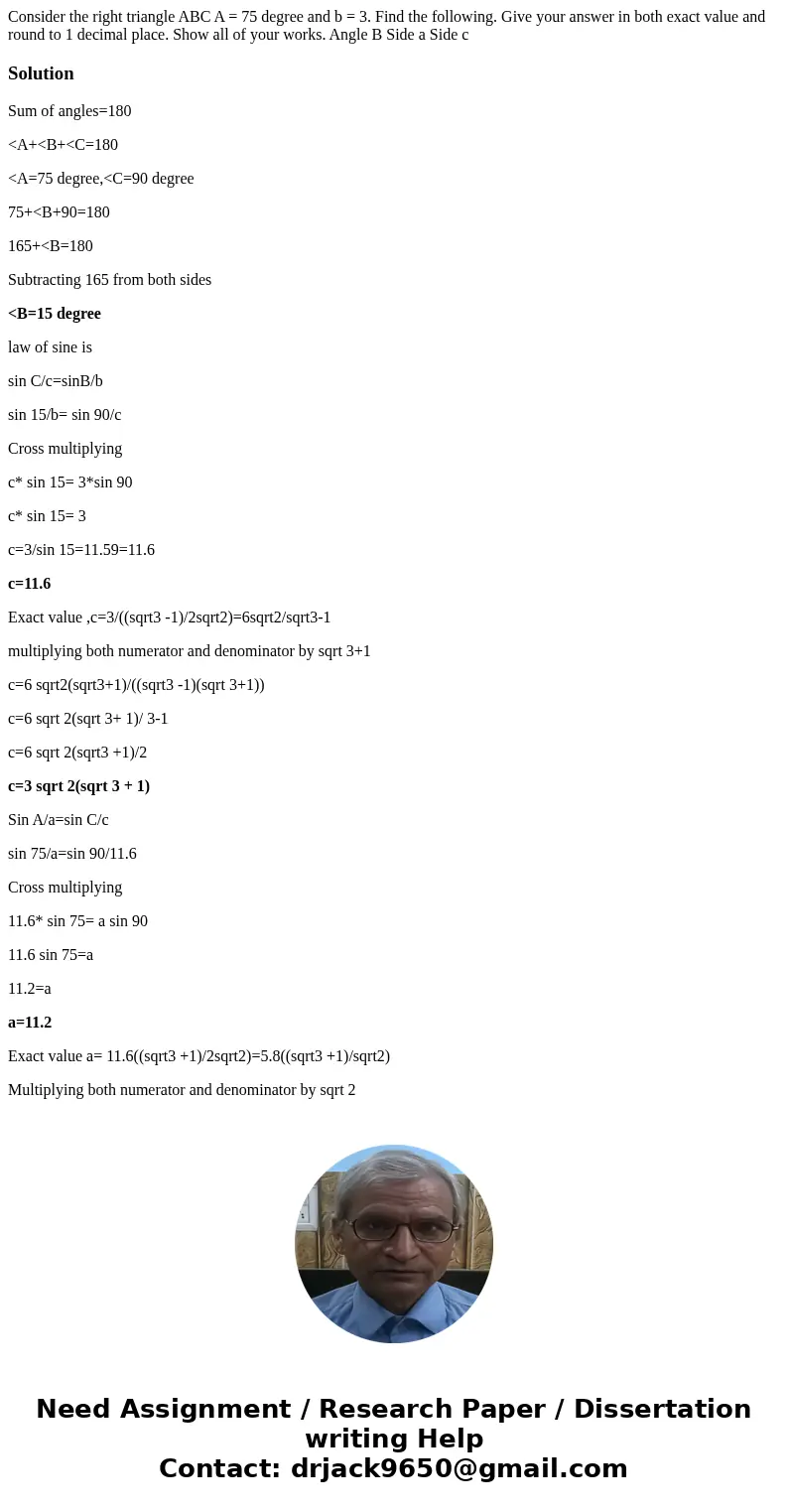 Consider the right triangle ABC A = 75 degree and b = 3. Find the following. Give your answer in both exact value and round to 1 decimal place. Show all of you  Consider the right triangle ABC A = 75 degree and b = 3. Find the following. Give your answer in both exact value and round to 1 decimal place. Show all of you
