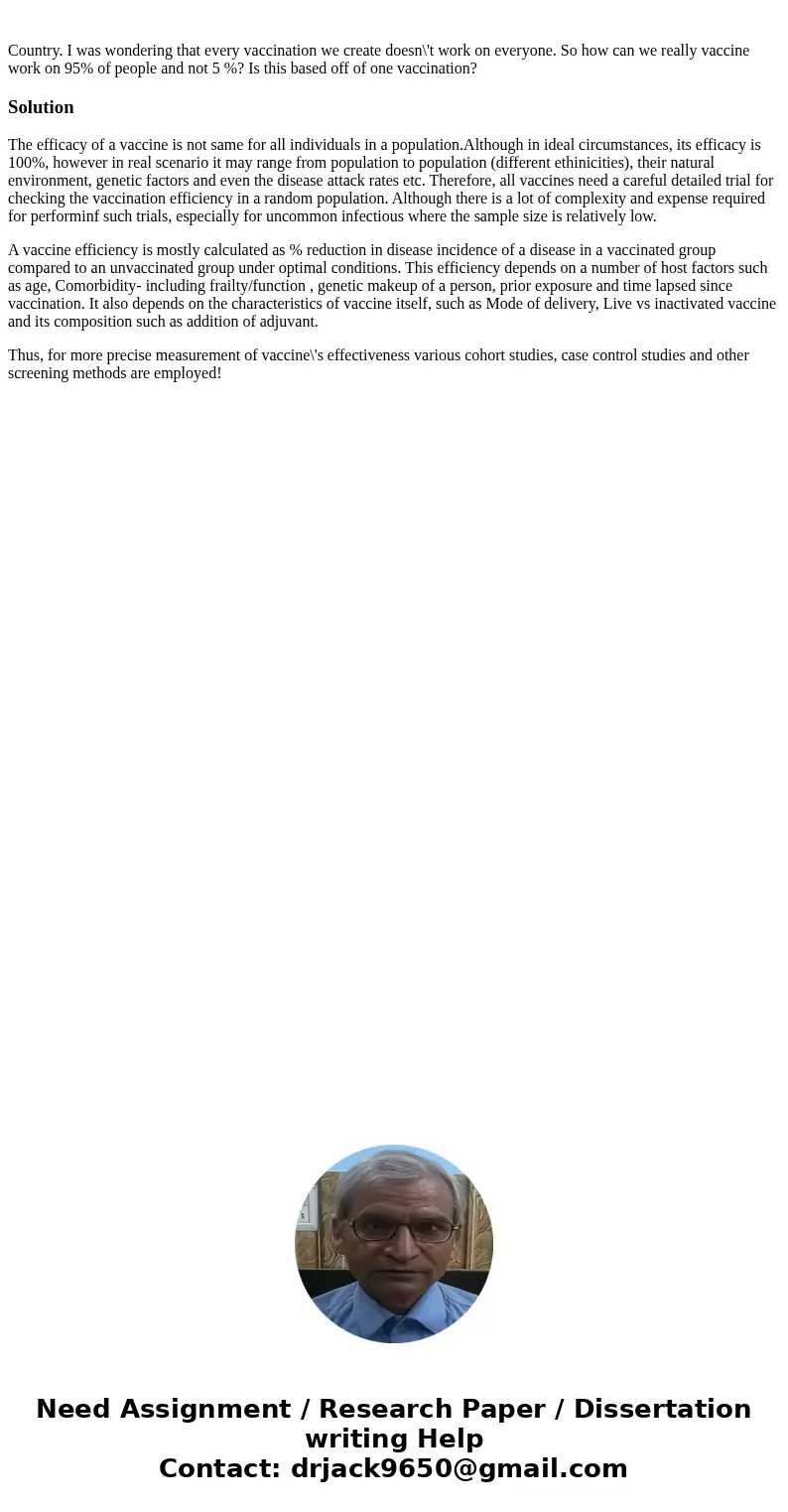 Country. I was wondering that every vaccination we create doesn\'t work on everyone. So how can we really vaccine work on 95% of people and not 5 %? Is this ba  Country. I was wondering that every vaccination we create doesn\'t work on everyone. So how can we really vaccine work on 95% of people and not 5 %? Is this ba