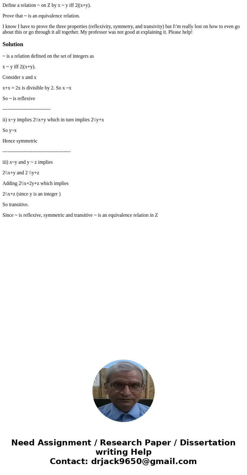 Define a relation ~ on Z by x ~ y iff 2|(x+y). Prove that ~ is an equivalence relation. I know I have to prove the three properties (reflexivity, symmetry, and 