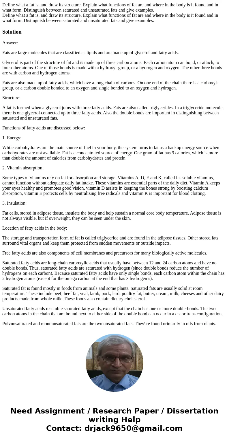 Define what a fat is, and draw its structure. Explain what functions of fat are and where in the body is it found and in what form. Distinguish between saturat