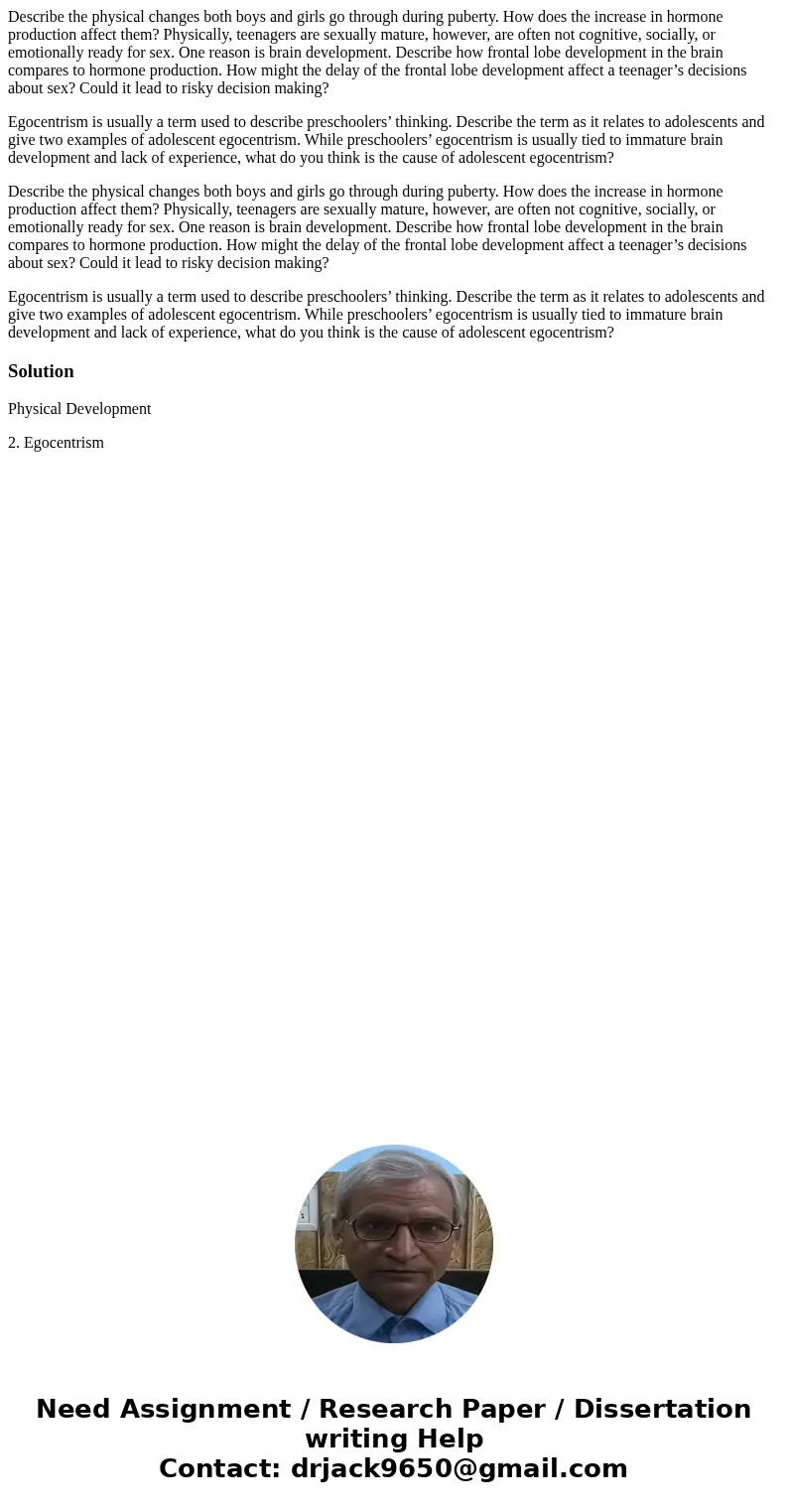 Describe the physical changes both boys and girls go through during puberty. How does the increase in hormone production affect them? Physically, teenagers are 