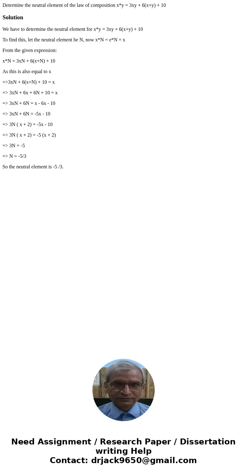 Determine the neutral element of the law of composition x*y = 3xy + 6(x+y) + 10SolutionWe have to determine the neutral element for x*y = 3xy + 6(x+y) + 10 To f