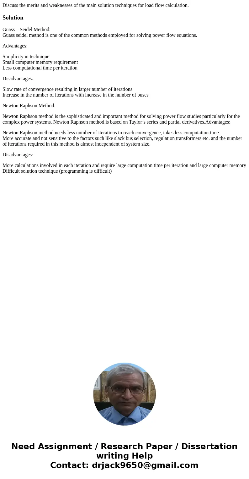 Discuss the merits and weaknesses of the main solution techniques for load flow calculation.SolutionGuass – Seidel Method: Guass seidel method is one of the com Discuss the merits and weaknesses of the main solution techniques for load flow calculation.SolutionGuass – Seidel Method: Guass seidel method is one of the com