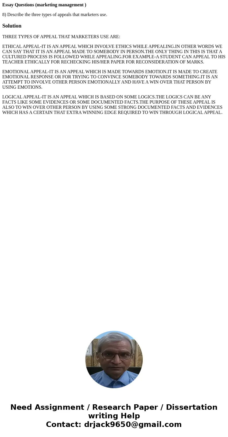 Essay Questions (marketing management ) 8) Describe the three types of appeals that marketers use.SolutionTHREE TYPES OF APPEAL THAT MARKETERS USE ARE: ETHICAL 