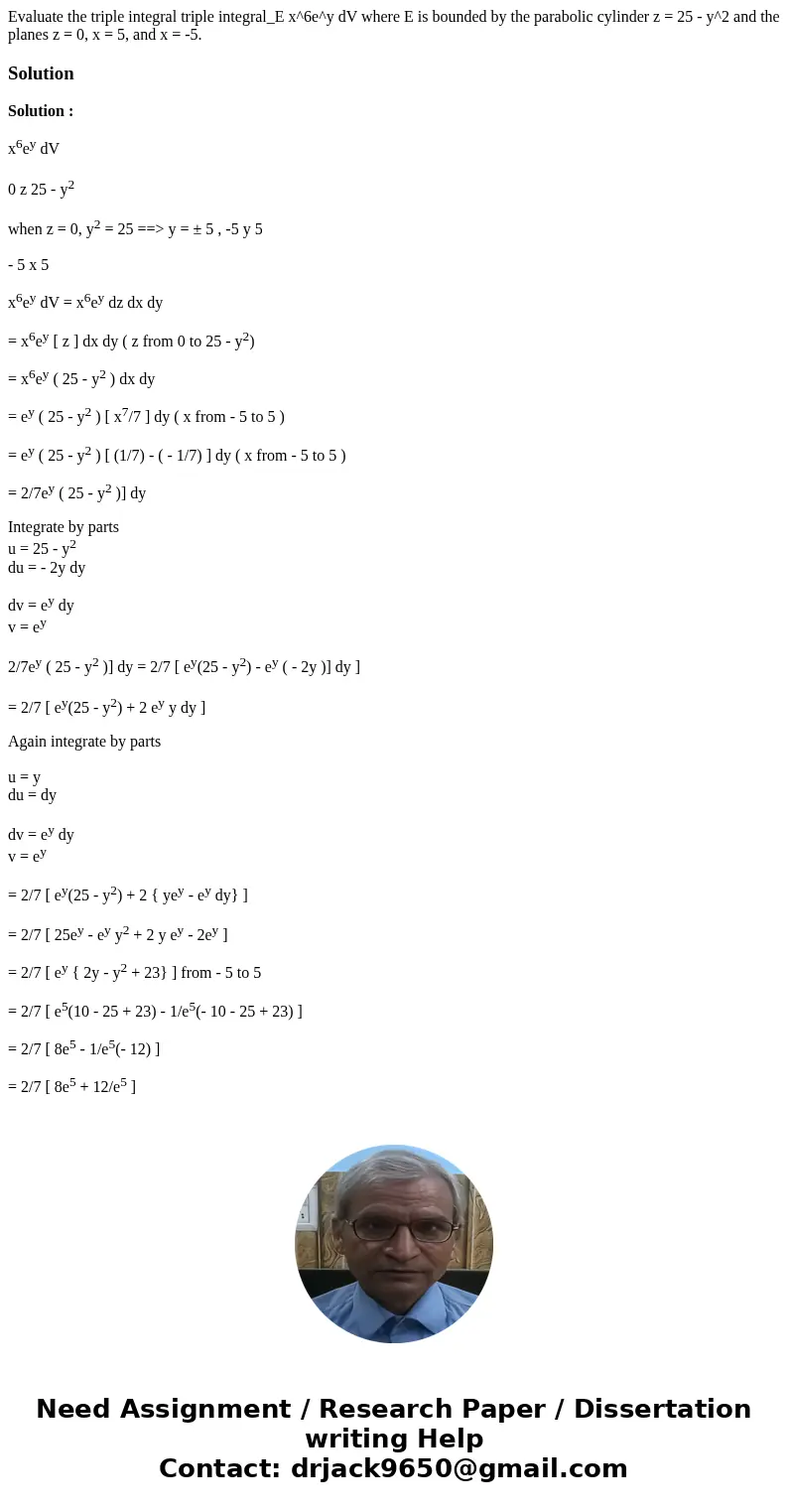  Evaluate the triple integral triple integral_E x^6e^y dV where E is bounded by the parabolic cylinder z = 25 - y^2 and the planes z = 0, x = 5, and x = -5. Sol