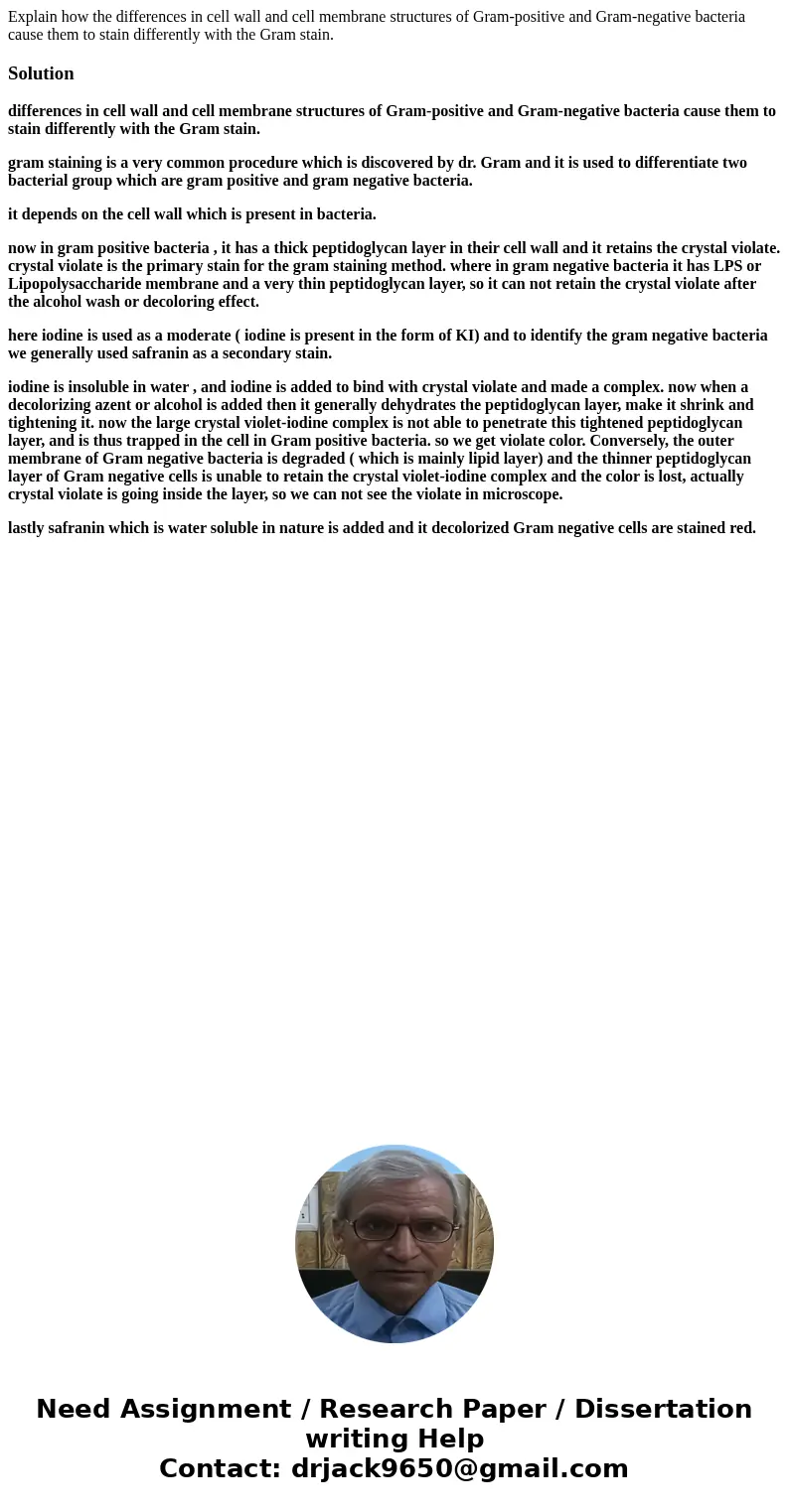 Explain how the differences in cell wall and cell membrane structures of Gram-positive and Gram-negative bacteria cause them to stain differently with the Gram  Explain how the differences in cell wall and cell membrane structures of Gram-positive and Gram-negative bacteria cause them to stain differently with the Gram