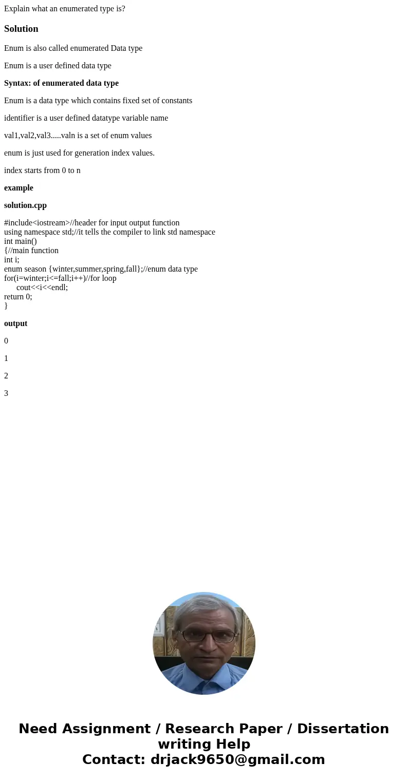 Explain what an enumerated type is?SolutionEnum is also called enumerated Data type Enum is a user defined data type Syntax: of enumerated data type Enum is a d Explain what an enumerated type is?SolutionEnum is also called enumerated Data type Enum is a user defined data type Syntax: of enumerated data type Enum is a d