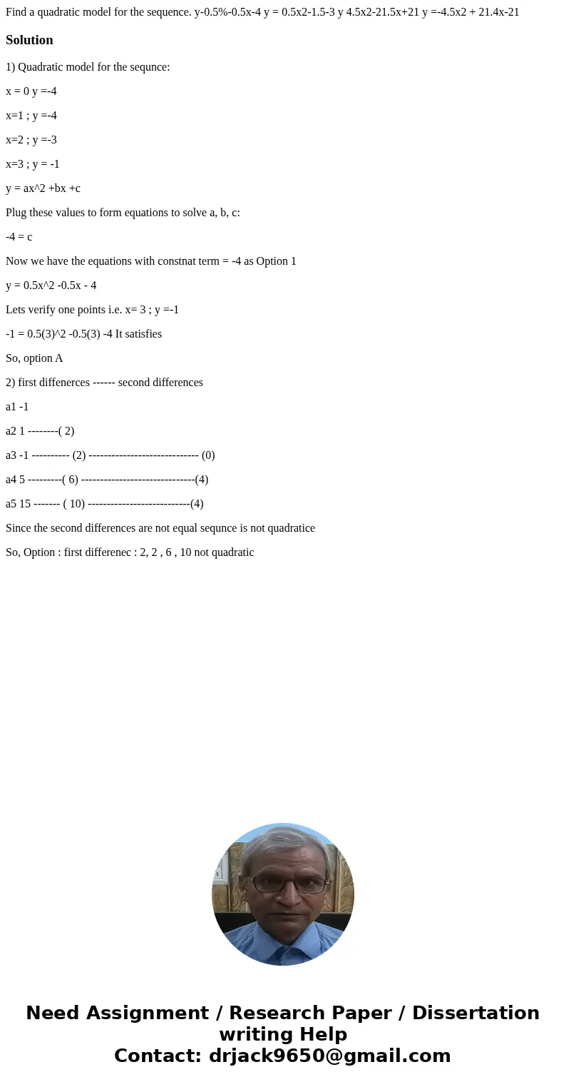  Find a quadratic model for the sequence. y-0.5%-0.5x-4 y = 0.5x2-1.5-3 y 4.5x2-21.5x+21 y =-4.5x2 + 21.4x-21 Solution1) Quadratic model for the sequnce: x = 0 