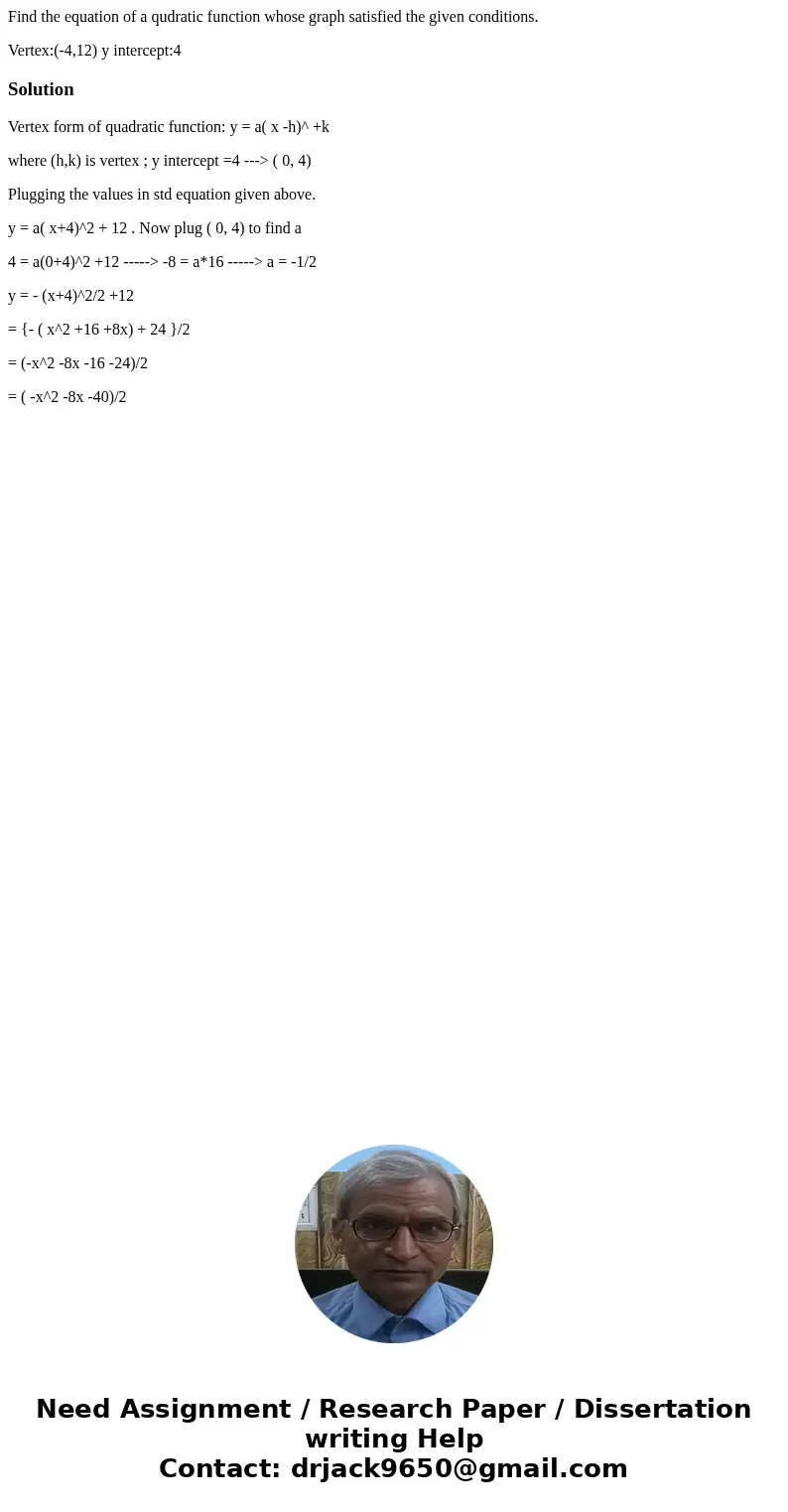 Find the equation of a qudratic function whose graph satisfied the given conditions. Vertex:(-4,12) y intercept:4SolutionVertex form of quadratic function: y = 