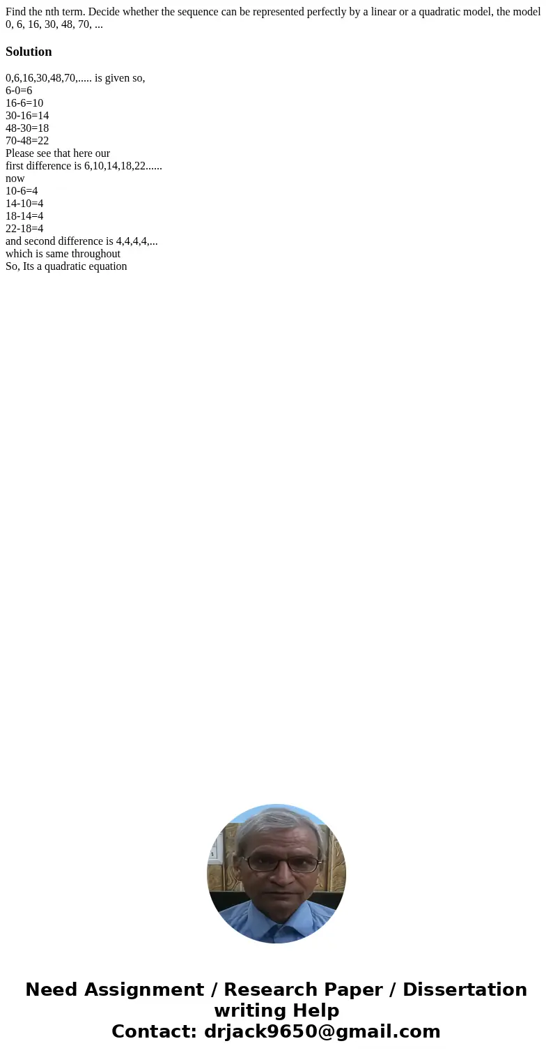  Find the nth term. Decide whether the sequence can be represented perfectly by a linear or a quadratic model, the model 0, 6, 16, 30, 48, 70, ...Solution0,6,16