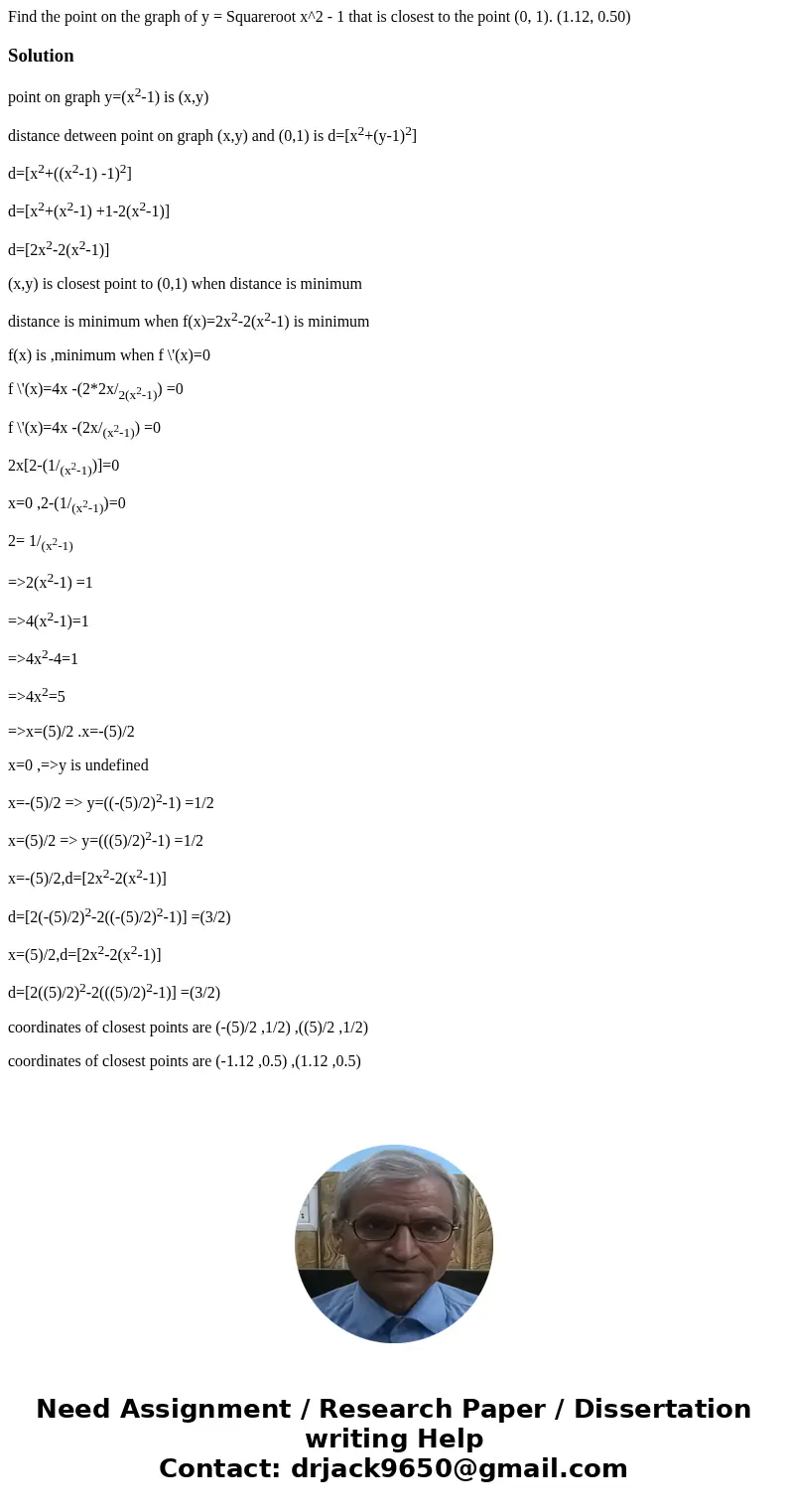  Find the point on the graph of y = Squareroot x^2 - 1 that is closest to the point (0, 1). (1.12, 0.50)Solutionpoint on graph y=(x2-1) is (x,y) distance detwee