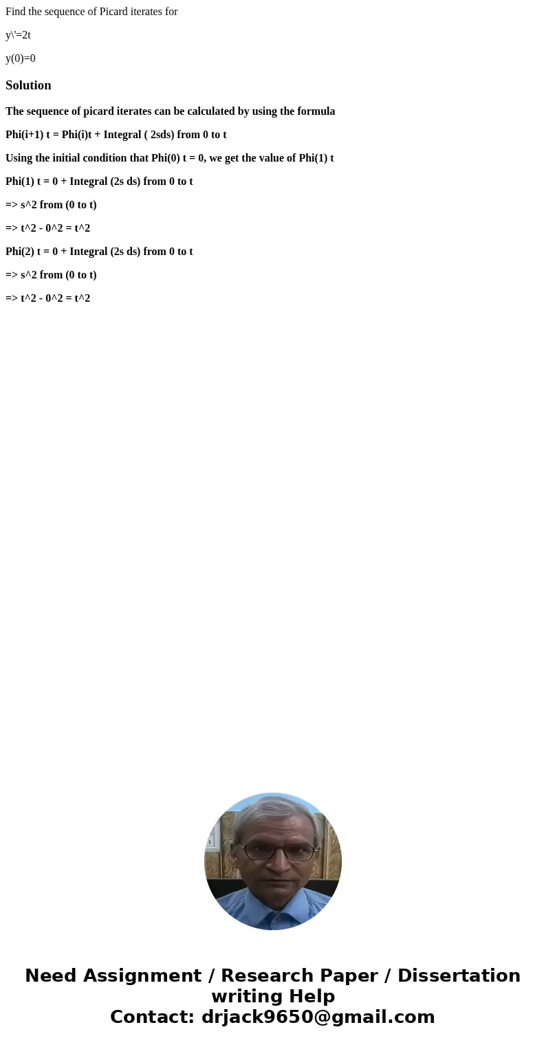 Find the sequence of Picard iterates for y\'=2t y(0)=0SolutionThe sequence of picard iterates can be calculated by using the formula Phi(i+1) t = Phi(i)t + Inte