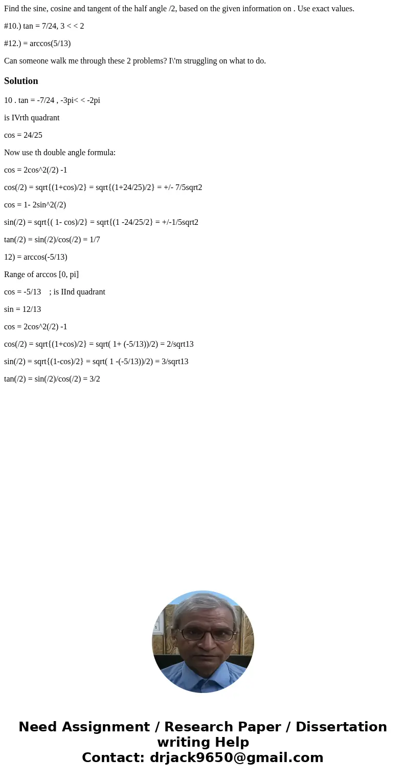 Find the sine, cosine and tangent of the half angle /2, based on the given information on . Use exact values. #10.) tan = 7/24, 3 < < 2 #12.) = arccos(5/1