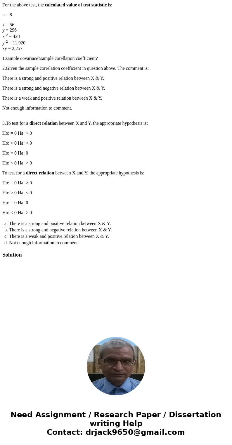 For the above test, the calculated value of test statistic is: n = 8 x = 56 y = 296 x 2 = 428 y 2 = 11,920 xy = 2,257 1.sample covariace?sample corellation coef