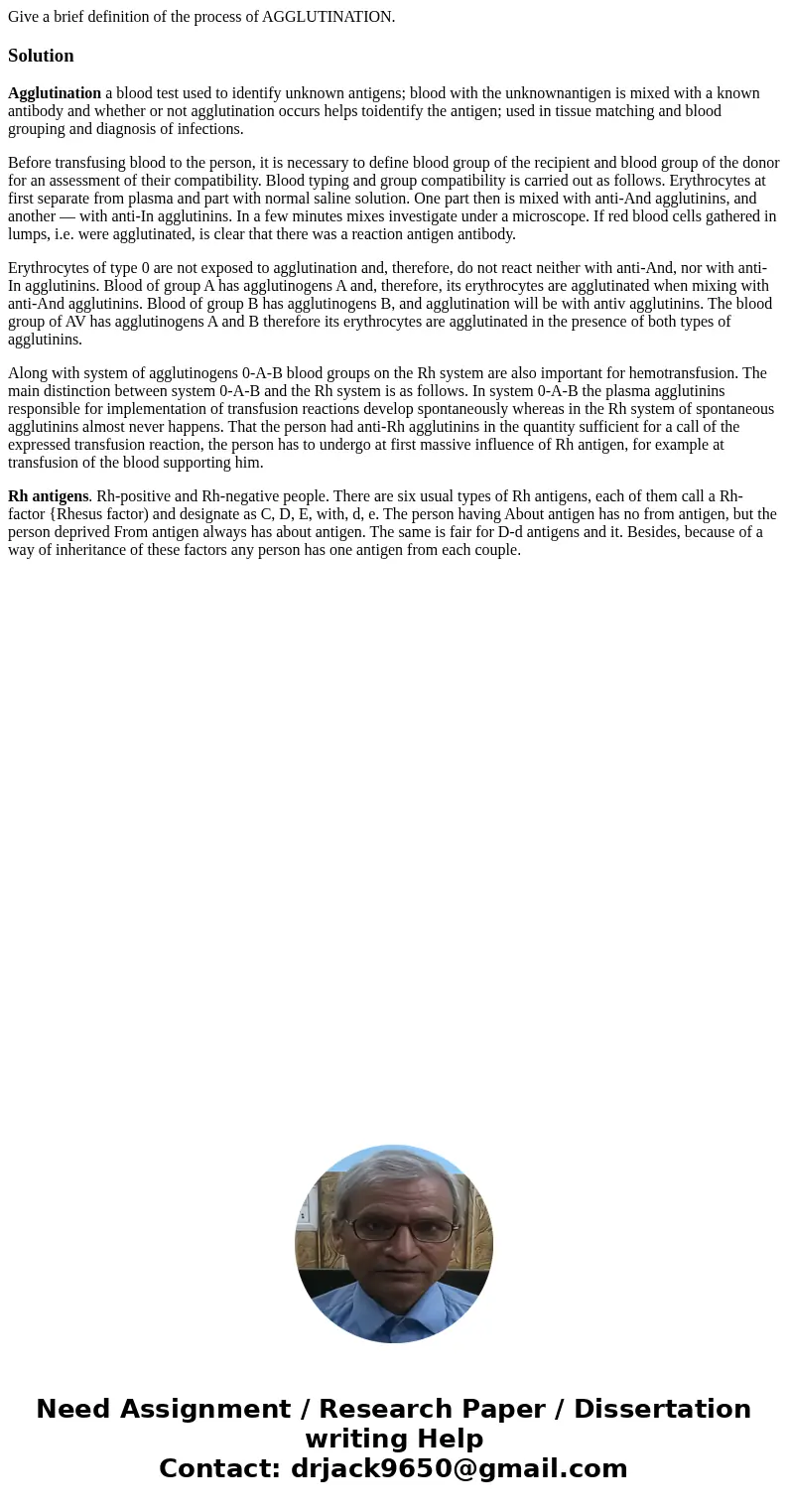 Give a brief definition of the process of AGGLUTINATION.SolutionAgglutination a blood test used to identify unknown antigens; blood with the unknownantigen is m