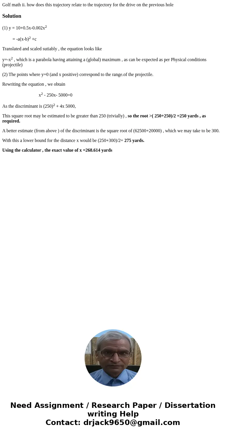 Golf math ii. how does this trajectory relate to the trajectory for the drive on the previous hole Solution(1) y = 10+0.5x-0.002x2 = -a(x-b)2 +c Translated and  Golf math ii. how does this trajectory relate to the trajectory for the drive on the previous hole Solution(1) y = 10+0.5x-0.002x2 = -a(x-b)2 +c Translated and