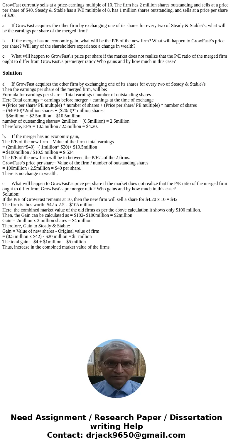 GrowFast currently sells at a price-earnings multiple of 10. The firm has 2 million shares outstanding and sells at a price per share of $40. Steady & Stabl GrowFast currently sells at a price-earnings multiple of 10. The firm has 2 million shares outstanding and sells at a price per share of $40. Steady & Stabl