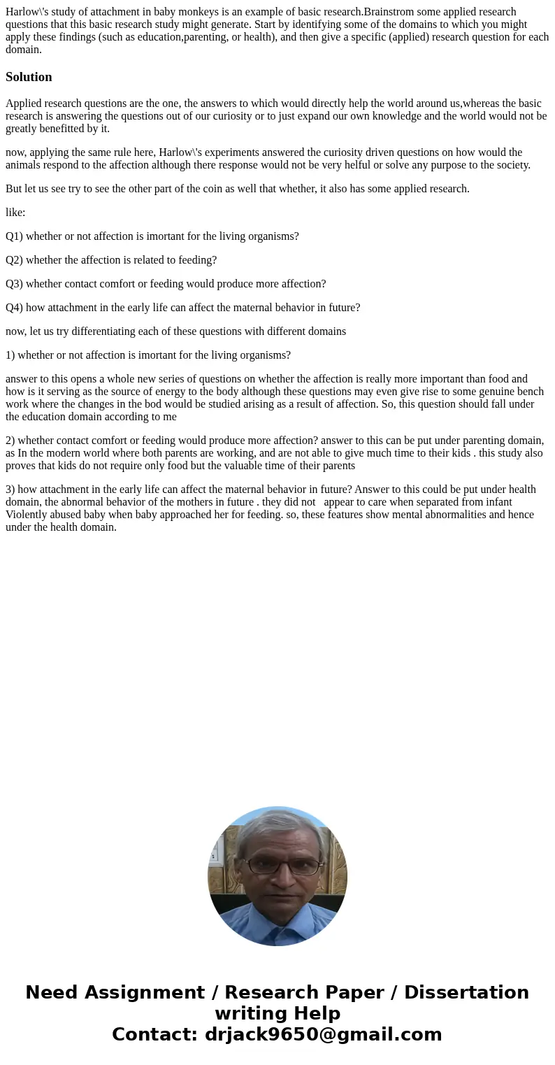 Harlow\'s study of attachment in baby monkeys is an example of basic research.Brainstrom some applied research questions that this basic research study might ge Harlow\'s study of attachment in baby monkeys is an example of basic research.Brainstrom some applied research questions that this basic research study might ge