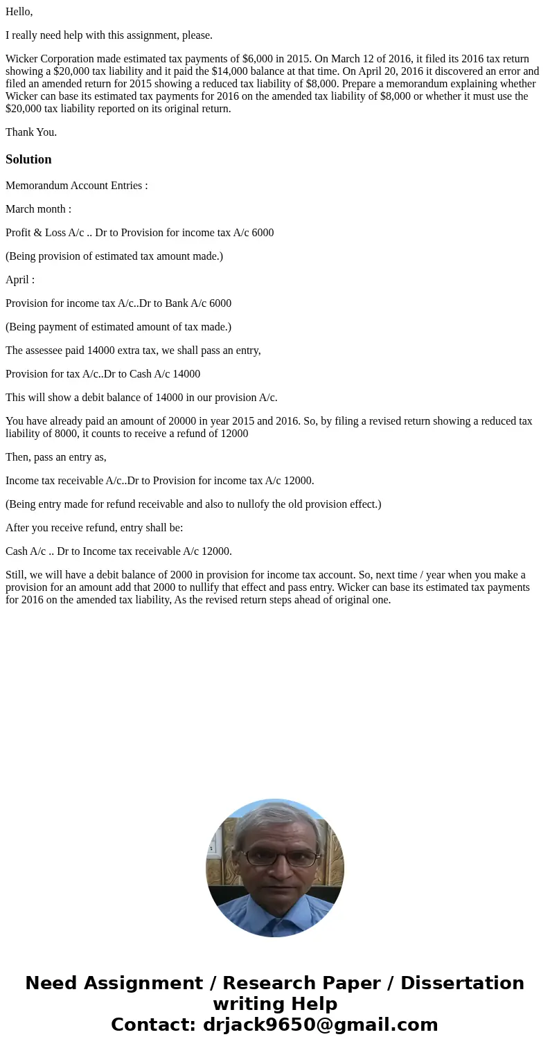 Hello, I really need help with this assignment, please. Wicker Corporation made estimated tax payments of $6,000 in 2015. On March 12 of 2016, it filed its 2016