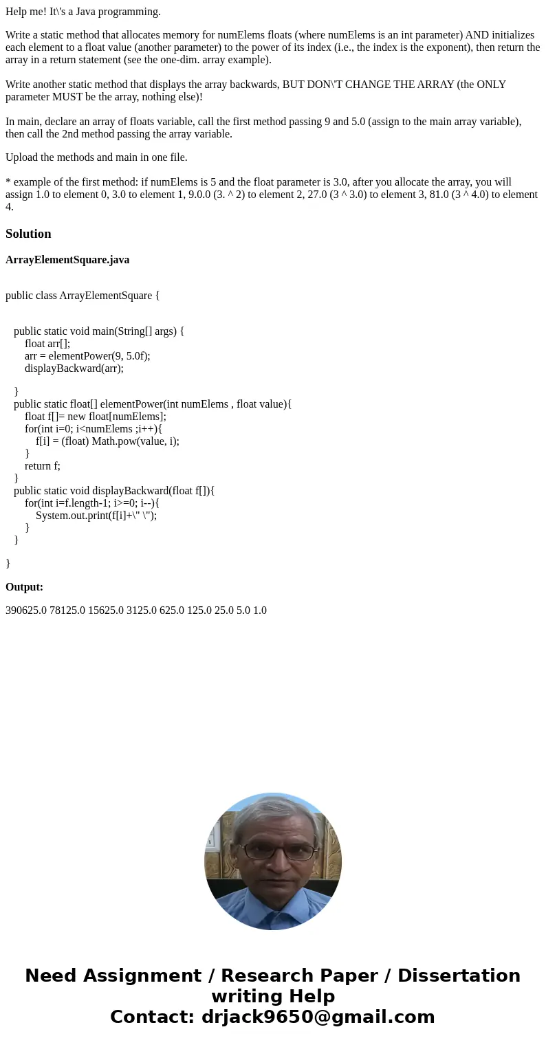 Help me! It\'s a Java programming. Write a static method that allocates memory for numElems floats (where numElems is an int parameter) AND initializes each ele Help me! It\'s a Java programming. Write a static method that allocates memory for numElems floats (where numElems is an int parameter) AND initializes each ele