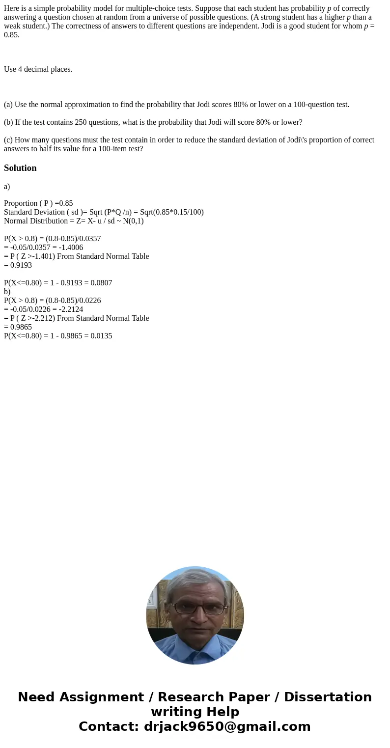 Here is a simple probability model for multiple-choice tests. Suppose that each student has probability p of correctly answering a question chosen at random fro Here is a simple probability model for multiple-choice tests. Suppose that each student has probability p of correctly answering a question chosen at random fro