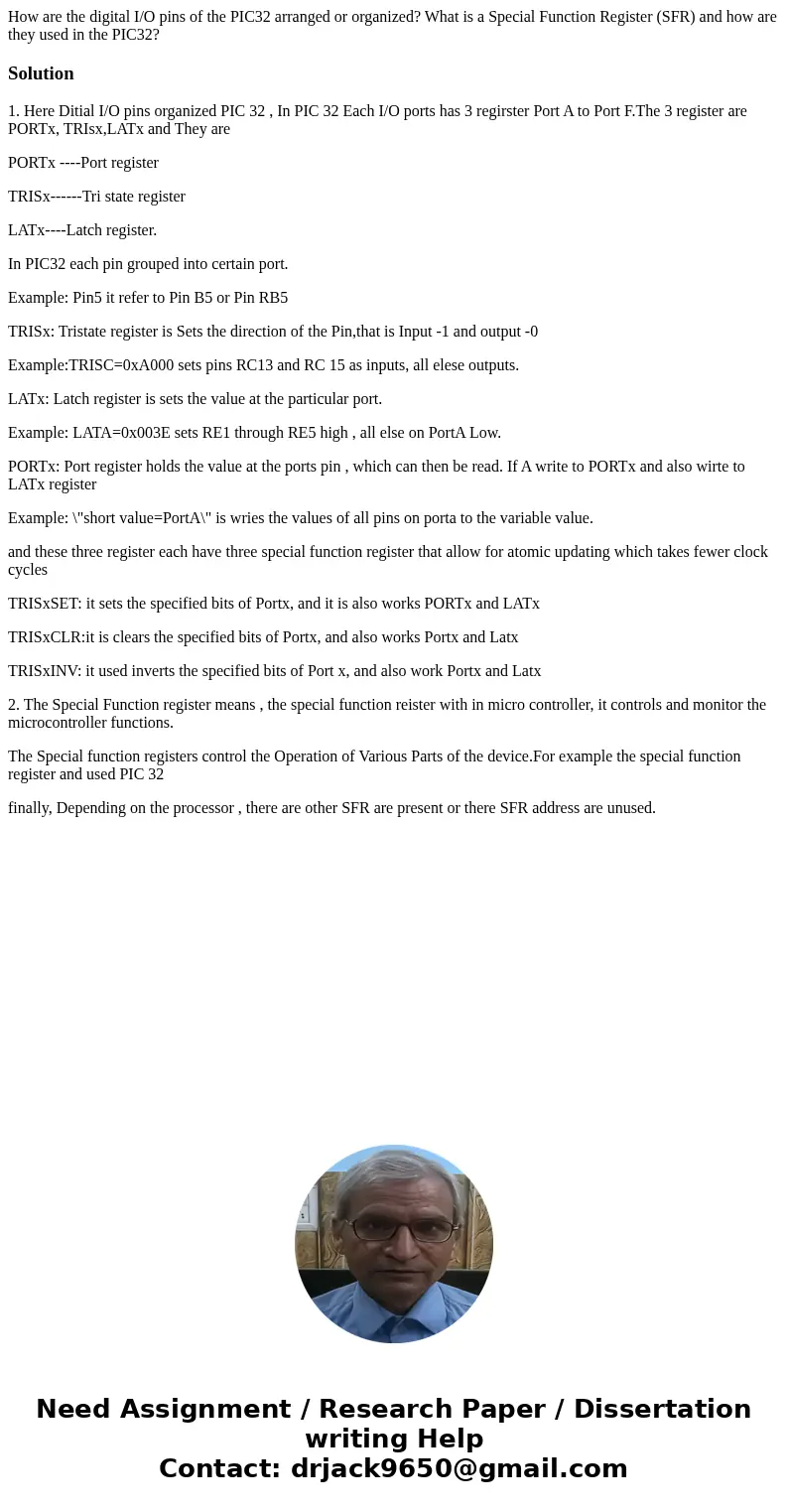  How are the digital I/O pins of the PIC32 arranged or organized? What is a Special Function Register (SFR) and how are they used in the PIC32?Solution1. Here D