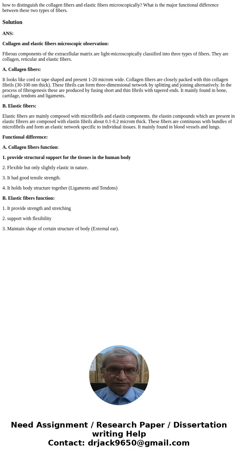 how to distinguish the collagen fibers and elastic fibers microscopically? What is the major functional difference between these two types of fibers.SolutionANS how to distinguish the collagen fibers and elastic fibers microscopically? What is the major functional difference between these two types of fibers.SolutionANS