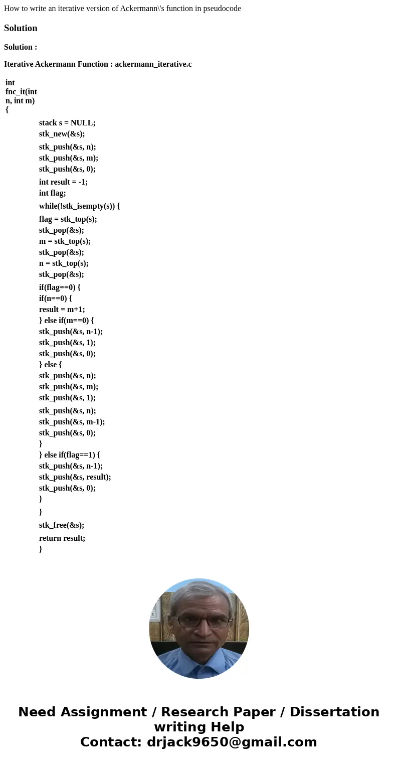 How to write an iterative version of Ackermann\'s function in pseudocodeSolutionSolution : Iterative Ackermann Function : ackermann_iterative.c int fnc_it(int n How to write an iterative version of Ackermann\'s function in pseudocodeSolutionSolution : Iterative Ackermann Function : ackermann_iterative.c int fnc_it(int n