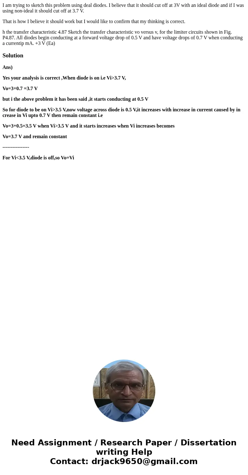 I am trying to sketch this problem using deal diodes. I believe that it should cut off at 3V with an ideal diode and if I was using non-ideal it should cut off  I am trying to sketch this problem using deal diodes. I believe that it should cut off at 3V with an ideal diode and if I was using non-ideal it should cut off