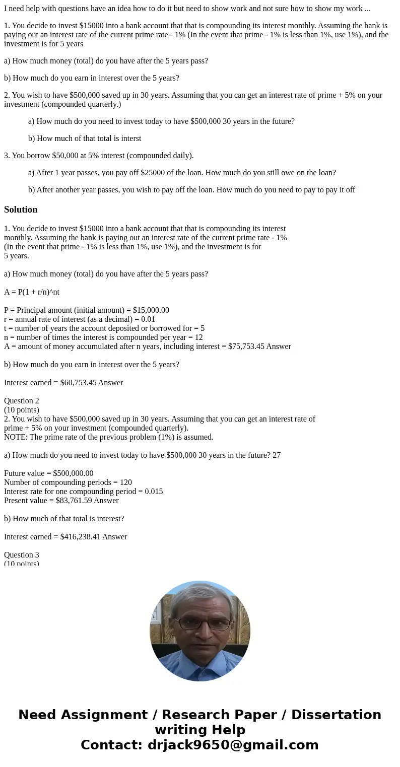 I need help with questions have an idea how to do it but need to show work and not sure how to show my work ... 1. You decide to invest $15000 into a bank accou