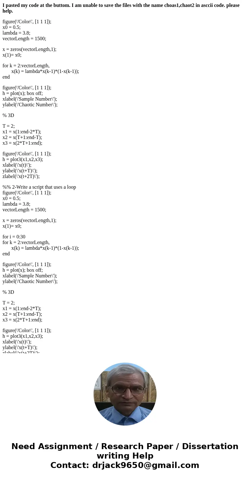 I pasted my code at the buttom. I am unable to save the files with the name choas1,chaot2 in asccii code. please help. figure(\'Color\', [1 1 1]); x0 = 0.5; lam