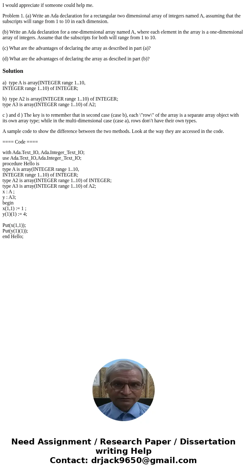 I would appreciate if someone could help me. Problem 1. (a) Write an Ada declaration for a rectangular two dimensional array of integers named A, assuming that  I would appreciate if someone could help me. Problem 1. (a) Write an Ada declaration for a rectangular two dimensional array of integers named A, assuming that