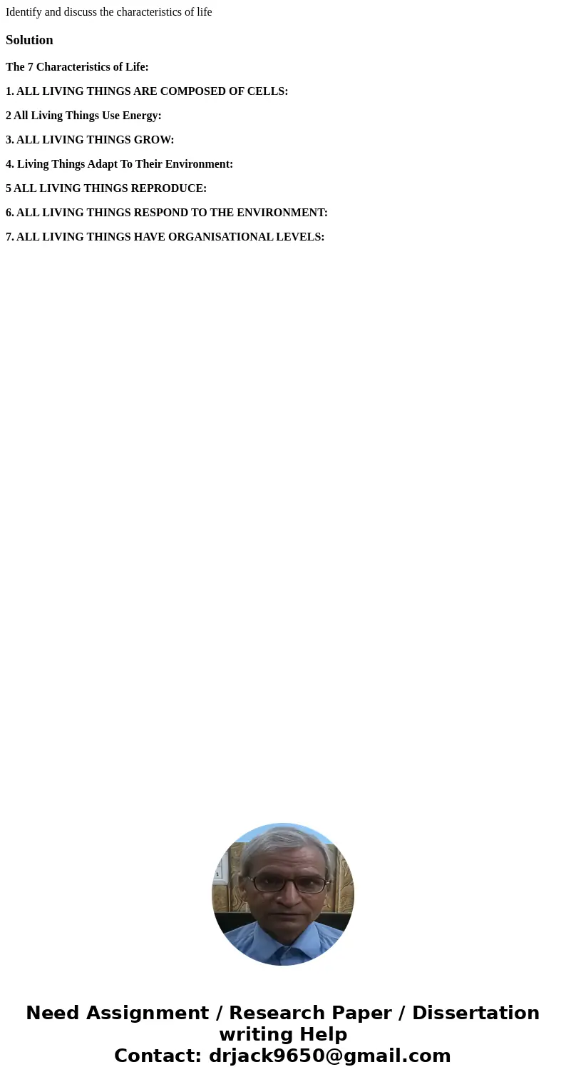 Identify and discuss the characteristics of lifeSolutionThe 7 Characteristics of Life: 1. ALL LIVING THINGS ARE COMPOSED OF CELLS: 2 All Living Things Use Energ
