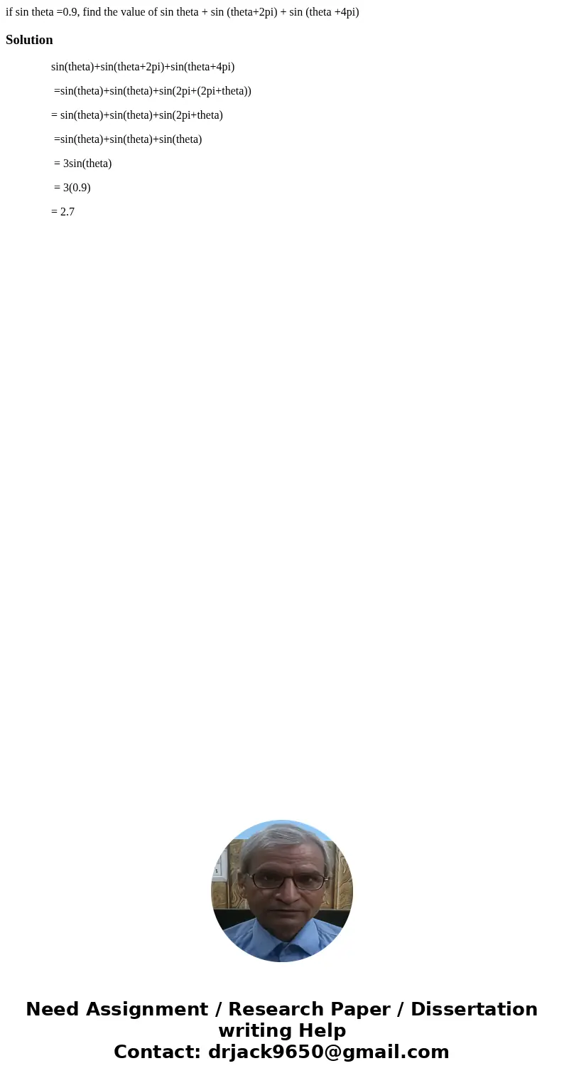 if sin theta =0.9, find the value of sin theta + sin (theta+2pi) + sin (theta +4pi)Solution sin(theta)+sin(theta+2pi)+sin(theta+4pi) =sin(theta)+sin(theta)+sin(