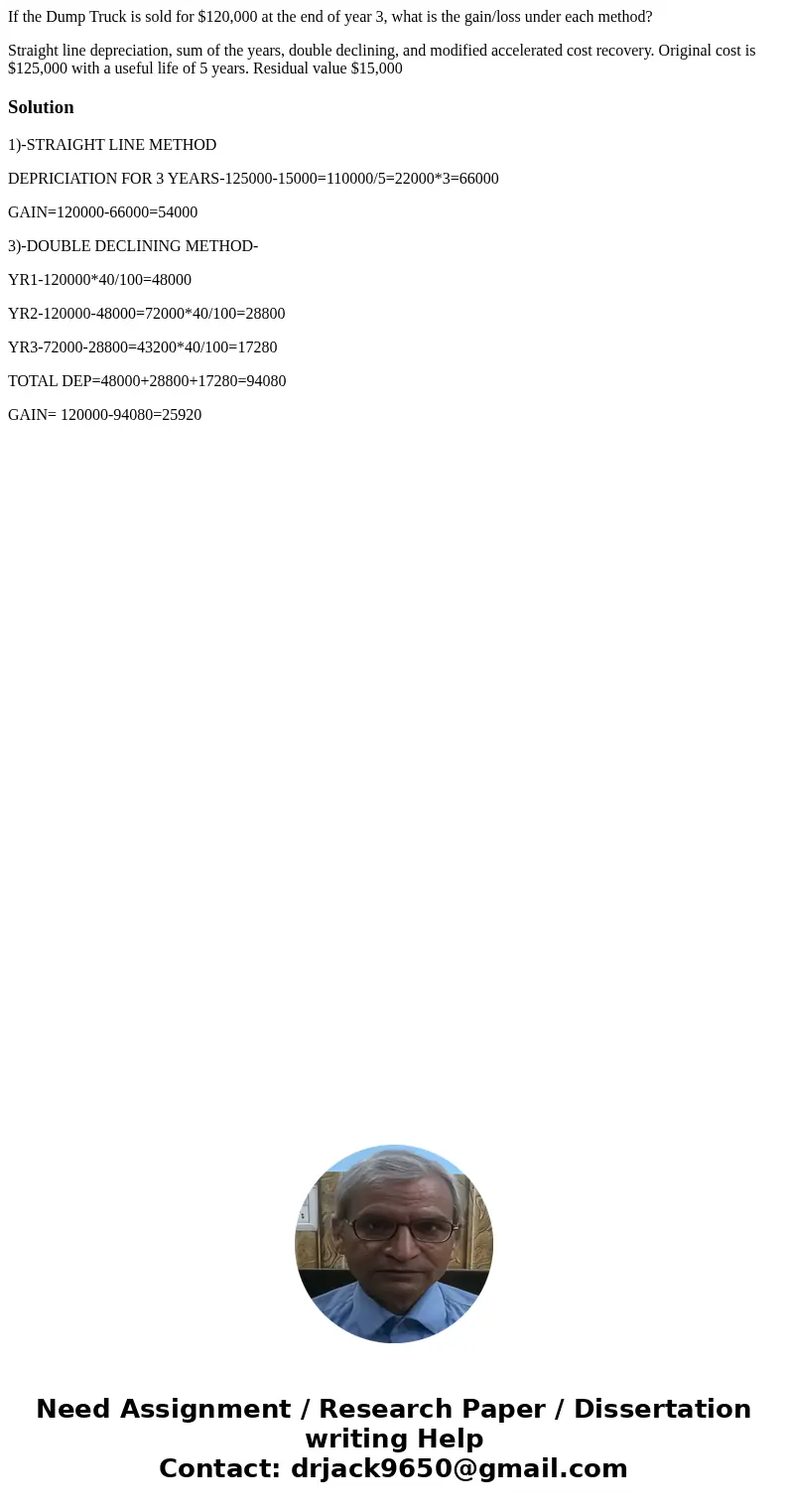 If the Dump Truck is sold for $120,000 at the end of year 3, what is the gain/loss under each method? Straight line depreciation, sum of the years, double decli
