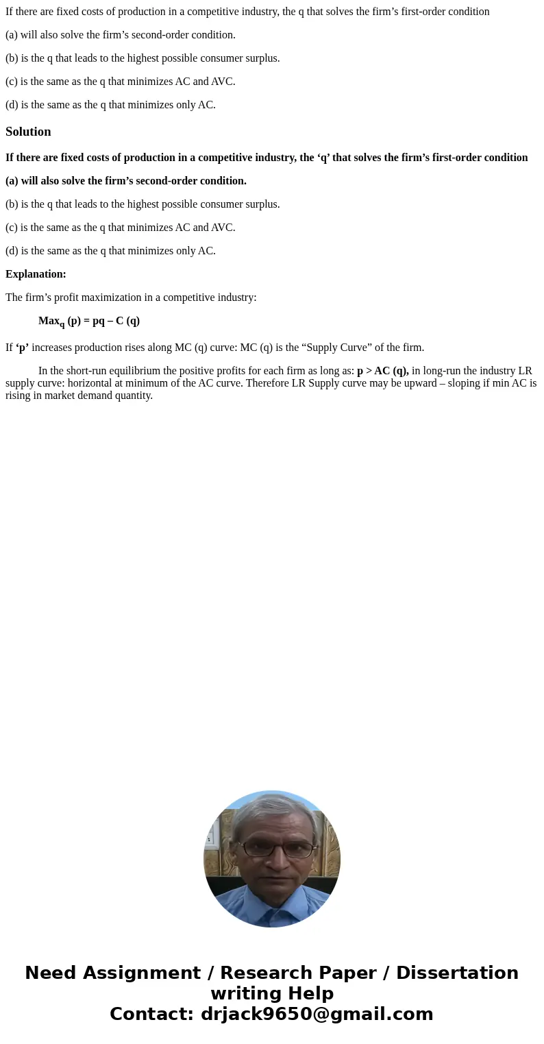 If there are fixed costs of production in a competitive industry, the q that solves the firm’s first-order condition (a) will also solve the firm’s second-order