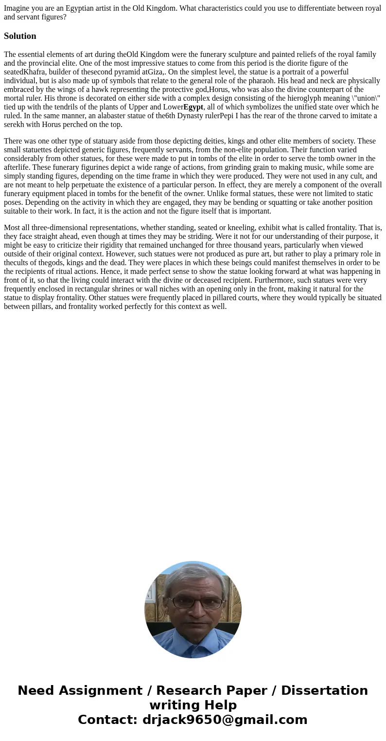 Imagine you are an Egyptian artist in the Old Kingdom. What characteristics could you use to differentiate between royal and servant figures?SolutionThe essenti
