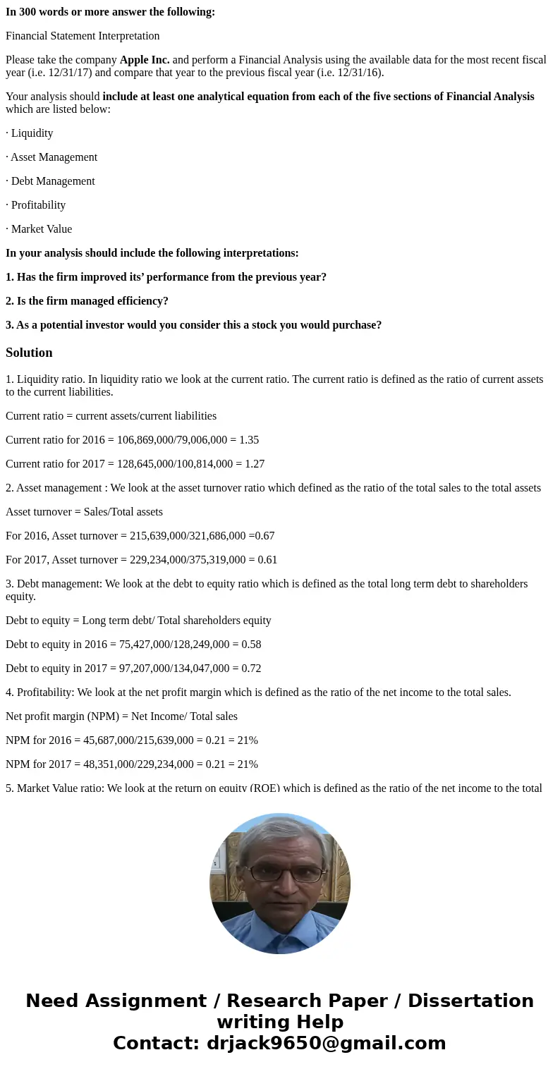 In 300 words or more answer the following: Financial Statement Interpretation Please take the company Apple Inc. and perform a Financial Analysis using the avai