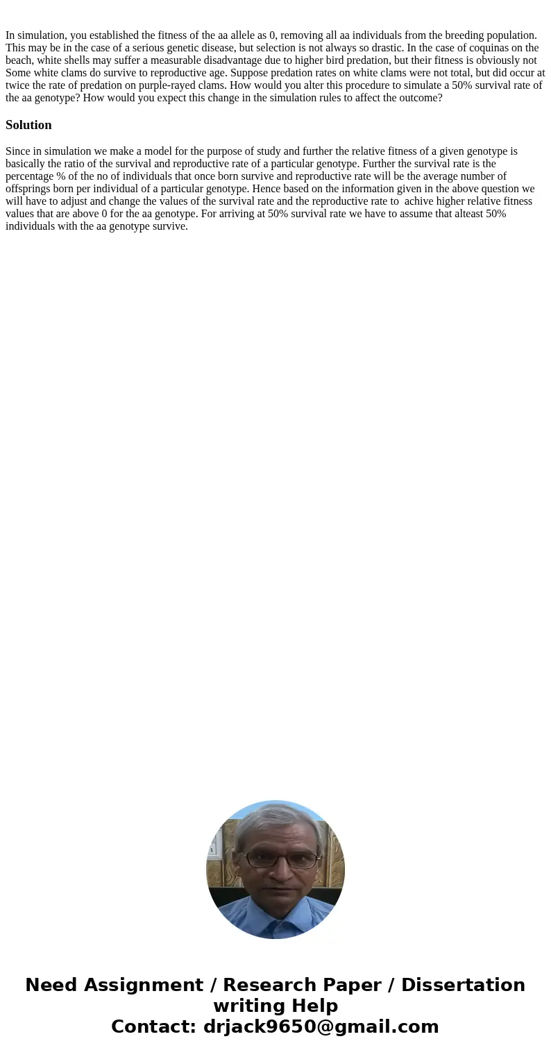  In simulation, you established the fitness of the aa allele as 0, removing all aa individuals from the breeding population. This may be in the case of a seriou