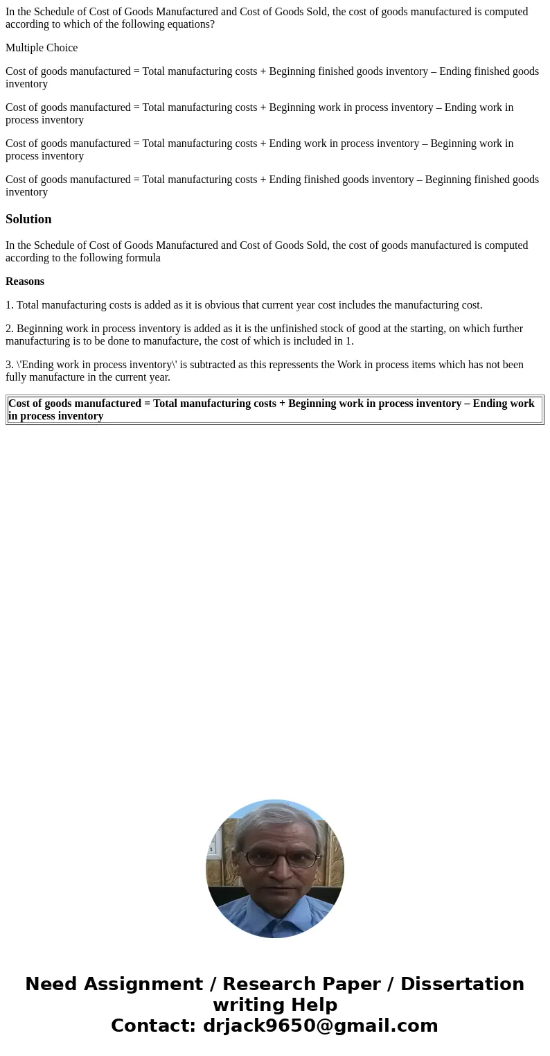 In the Schedule of Cost of Goods Manufactured and Cost of Goods Sold, the cost of goods manufactured is computed according to which of the following equations? 